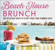 Beach House Brunch : 100 Delicious Ways to Start Your Long Summer Days