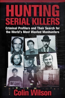 Hunting Serial Killers : Criminal Profilers and Their Search for the World's Most Wanted Manhunters