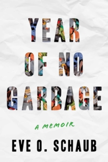 Year of No Garbage : Recycling Lies, Plastic Problems, and One Woman's Trashy Journey to Zero Waste