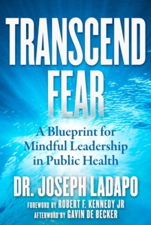 Transcend Fear : A Blueprint for Mindful Leadership in Public Health