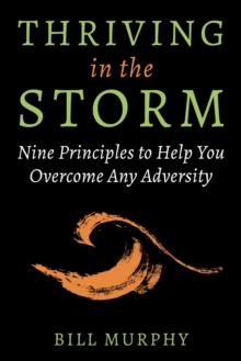 Thriving in the Storm : 9 Principles to Help You Overcome Any Adversity