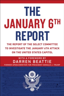 The January 6th Report : The Report of the Select Committee to Investigate the January 6th Attack on the United States Capitol