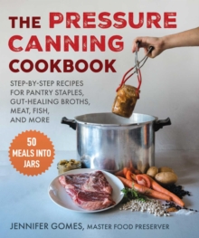 Pressure Canning Cookbook : Step-by-Step Recipes for Pantry Staples, Gut-Healing Broths, Meat, Fish, and More