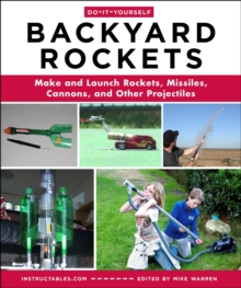 Do-It-Yourself Backyard Rockets : Make and Launch Rockets, Missiles, Cannons, and Other Projectiles