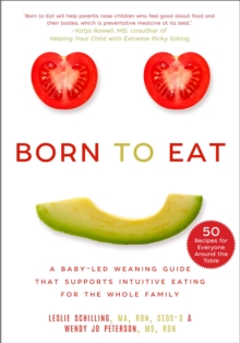 Born to Eat : A Baby-Led Weaning Guide That Supports Intuitive Eating for the Whole Family