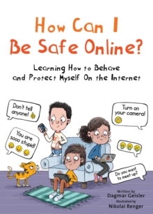 How Can I Be Safe Online? : Learning How to Behave and Protect Myself On the Internet