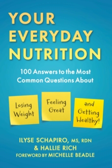 Your Everyday Nutrition : 100 Answers to the Most Common Questions About Losing Weight, Feeling Great, and Getting Healthy