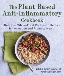 The Plant-Based Anti-Inflammatory Cookbook : Delicious Whole-Food Recipes to Reduce Inflammation and Promote Health