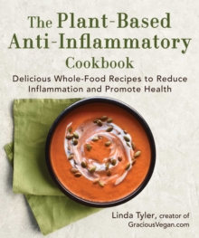 The Plant-Based Anti-Inflammatory Cookbook : Delicious Whole-Food Recipes to Reduce Inflammation and Promote Health