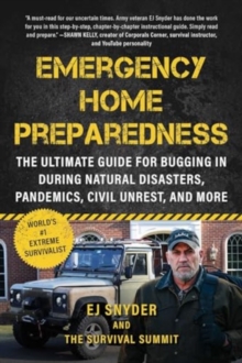 Emergency Home Preparedness : The Ultimate Guide for Bugging In During Natural Disasters, Pandemics, Civil Unrest, and More