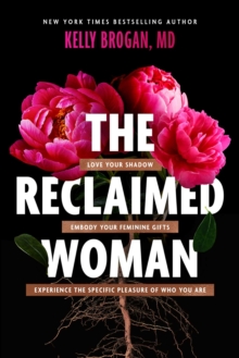 The Reclaimed Woman : Love Your Shadow, Embody Your Feminine Gifts, Experience the Specific Pleasure of Who You Are