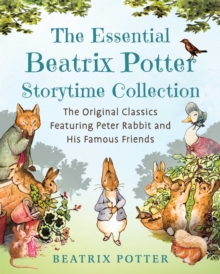 The Essential Beatrix Potter Storytime Collection : The Original Classics Featuring Peter Rabbit and His Famous Friends