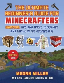 Ultimate Beginner's Guide for Minecrafters : Unofficial Tips and Tricks to Survive and Thrive in the Overworld!