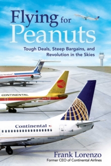 Flying for Peanuts : Tough Deals, Steep Bargains, and Revolution in the Skies