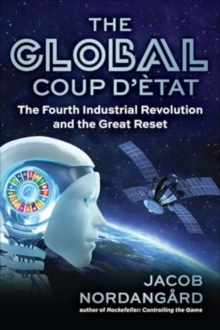 The Global Coup d'Etat : The Fourth Industrial Revolution and the Great Reset