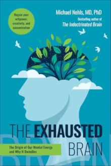 The Exhausted Brain : The Origin of Our Mental Energy and Why It Dwindles