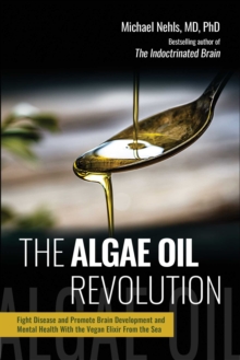 The Algae Oil Revolution : Fight Disease And Promote Brain Development And Mental Health With The Vegan Elixir From The Sea