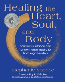 Healing the Heart, Soul, and Body : Spiritual Guidance and Transformative Inspiration from Yoga Leaders