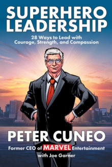 Superhero Leadership : 28 Ways to Lead with Courage, Strength, and Compassion