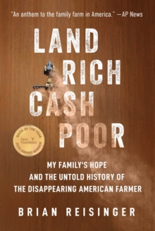 Land Rich, Cash Poor : My Family's Hope and the Untold History of the Disappearing American Farmer