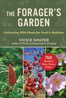 The Forager's Garden : Cultivating Wild Plants for Food & Medicine