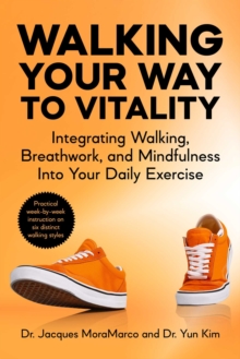 Walking Your Way to Vitality : Integrating Walking, Breathwork, and Mindfulness Into Your Daily Exercise