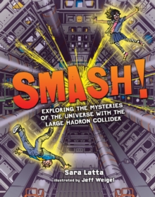 Smash! : Exploring the Mysteries of the Universe with the Large Hadron Collider