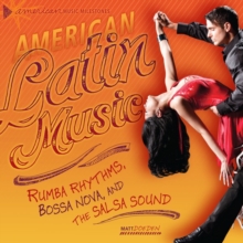 American Latin Music : Rumba Rhythms, Bossa Nova, and the Salsa Sound