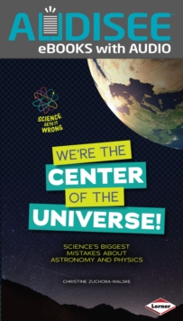 We're the Center of the Universe! : Science's Biggest Mistakes about Astronomy and Physics