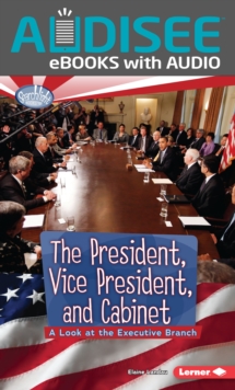 The President, Vice President, and Cabinet : A Look at the Executive Branch