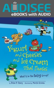 Yogurt and Cheeses and Ice Cream That Pleases, 2nd Edition : What Is in the Dairy Group?