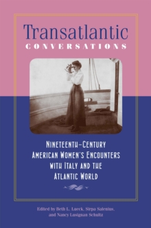 Transatlantic Conversations : Nineteenth-Century American Women's Encounters with Italy and the Atlantic World, Paperback / softback Book Transatlantic Conversations : Nineteenth-Century American Women's Encounters with Italy and the Atlantic World, Paperback / softback Book