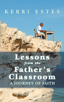 Lessons from the Father's Classroom : A Journey of Faith