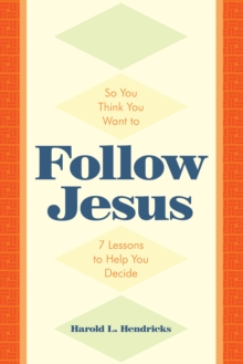 So You Think You Want to Follow Jesus : 7 Lessons to Help You Decide