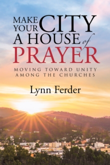 Make Your City a House of Prayer : Moving Toward Unity Among the Churches