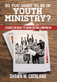 So You Want to Be in Youth Ministry? : A Guide on What to Know Before Jumping In