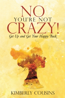 No, You'Re Not Crazy! : Get up and Get Your Happy Back