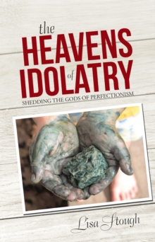 The Heavens of Idolatry : Shedding the Gods of Perfectionism