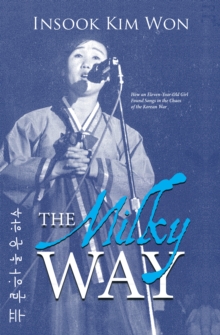 The Milky Way : How an Eleven-Year-Old Girl Found Songs in the Chaos of the Korean War