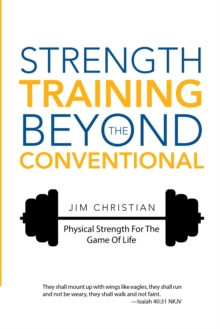 Strength Training Beyond the Conventional : Physical Strength for the Game of Life