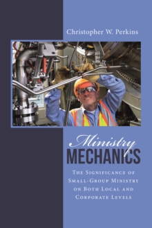 Ministry Mechanics : The Significance of Small-Group Ministry on Both Local and Corporate Levels