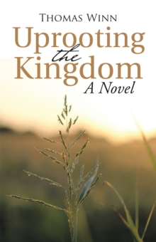 Uprooting the Kingdom: a Novel