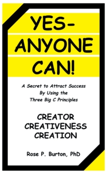 Yes-Anyone Can! : A Secret to Attract Success by Using the Three Big C Principles