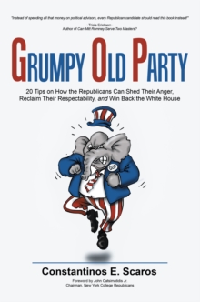 Grumpy Old Party : 20 Tips on How the Republicans Can Shed Their Anger, Reclaim Their Respectability, and Win Back the White House