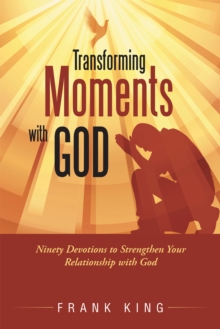 Transforming Moments with God : Ninety Devotions to Strengthen Your Relationship with God