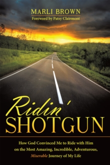 Ridin' Shotgun : How God Convinced Me to Ride with Him on the Most Amazing, Incredible, Adventurous, Miserable Journey of My Life