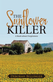 The Sunflower Killer : A Book About Forgiveness