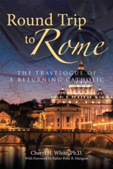 Round Trip to Rome : The Travelogue of a Returning Catholic