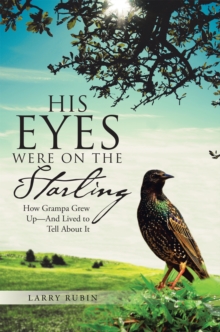 His Eyes Were on the Starling : How Grampa Grew Up-And Lived to Tell About It