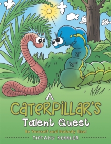 A Caterpillar's Talent Quest : Be Yourself and Nobody Else!